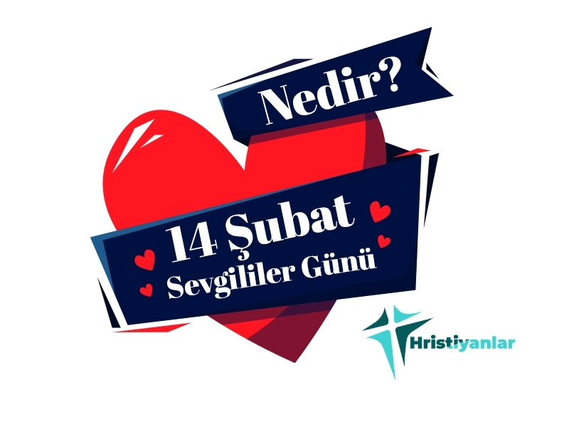 14 ŞUBAT SEVGİLİLER GÜNÜ NEDİR?