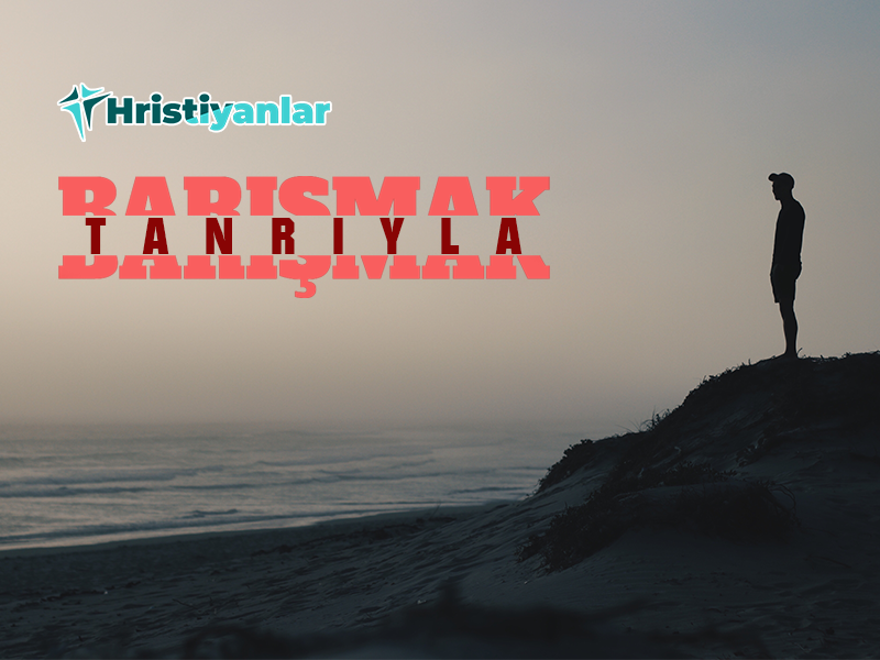 TANRI’YLA BARIŞMAK