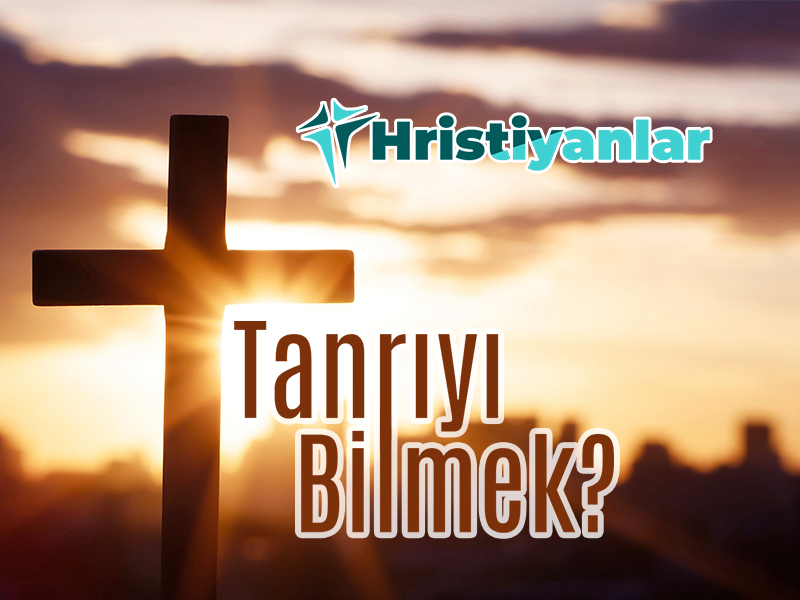 TANRI’YI BİLMEK