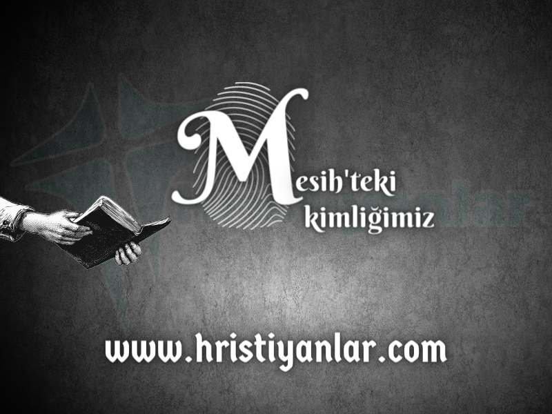 MESİH’TEKİ KİMLİĞİMİZ