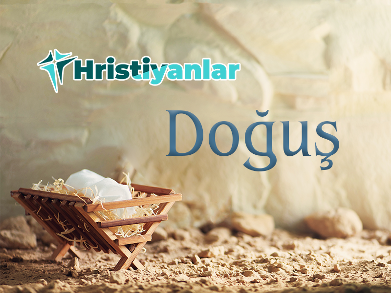 HRİSTİYANLAR NEDEN “DOĞUŞ BAYRAMI” KUTLUYORLAR?