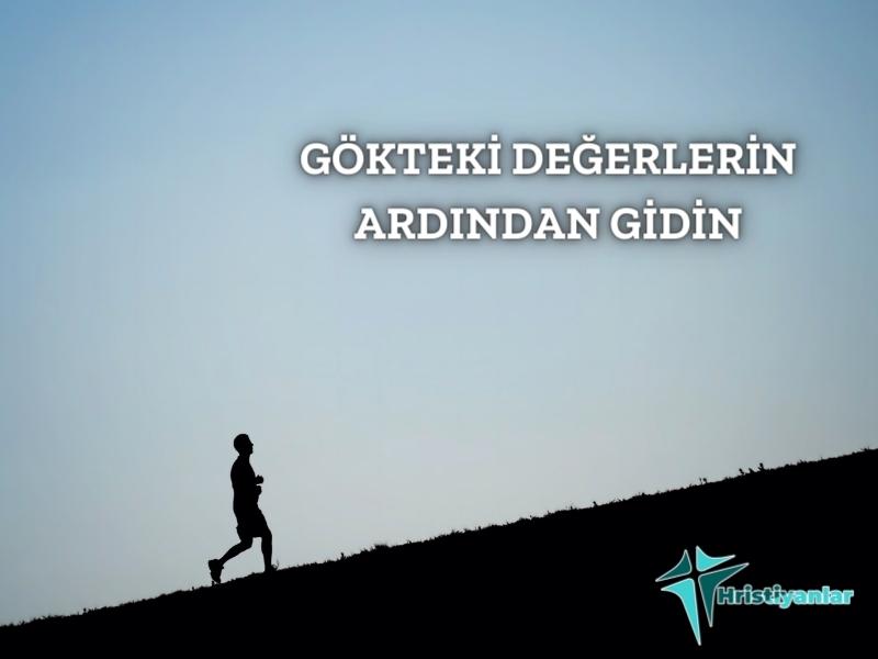 GÖKTEKİ DEĞERLERİN ARDINDAN GİDİN