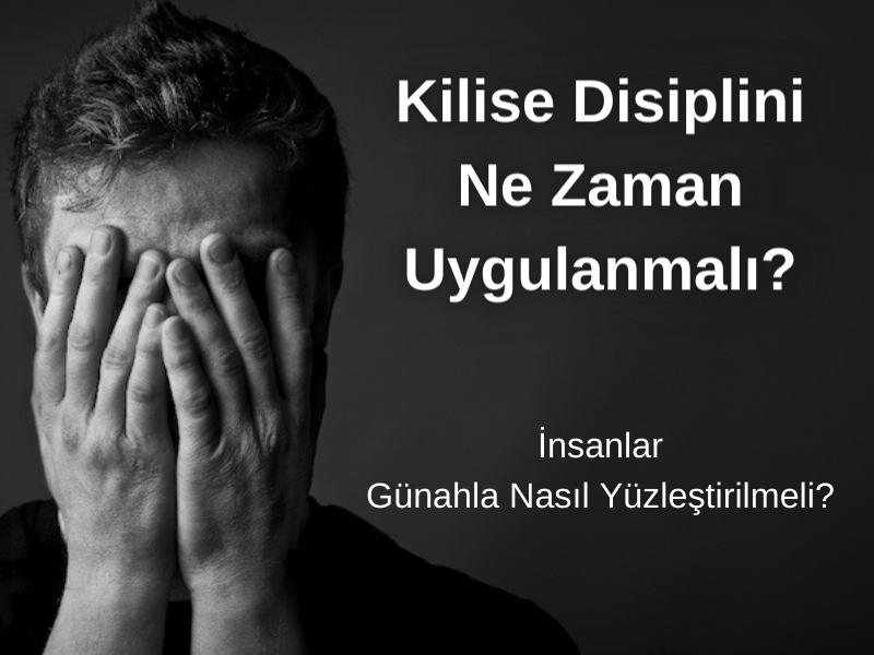 KİLİSE DİSİPLİNİ NE ZAMAN UYGULANMALI? İNSANLAR GÜNAHLA NASIL YÜZLEŞTİRİLMELİ?