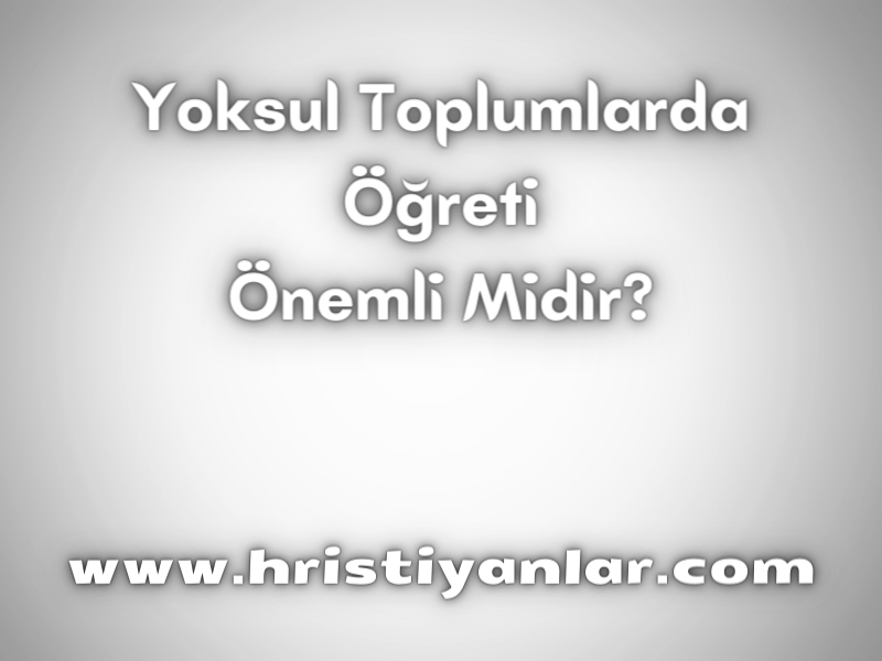 YOKSUL TOPLUMLARDA ÖĞRETİ ÖNEMLİ MİDİR?