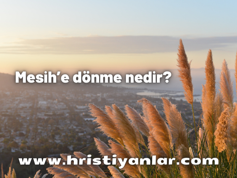 MESİH’E DÖNME NEDİR?