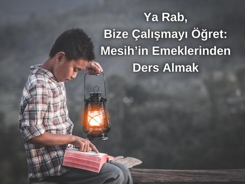 YA RAB, BİZE ÇALIŞMAYI ÖĞRET: MESİH’İN EMEKLERİNDEN DERS ALMAK