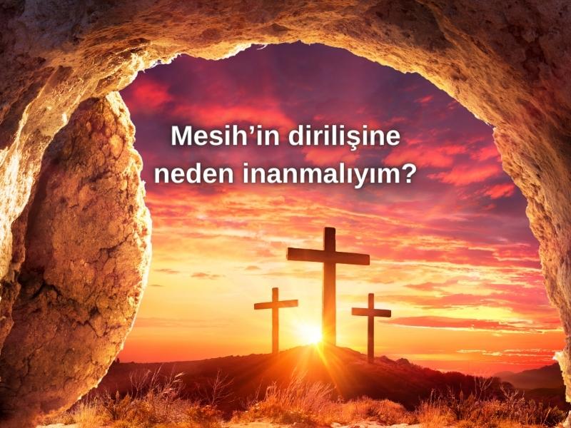 MESİH’İN DİRİLİŞİNE NEDEN İNANMALIYIM?