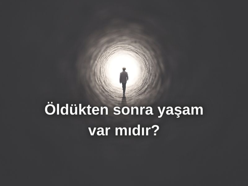 ÖLDÜKTEN SONRA YAŞAM VAR MI?