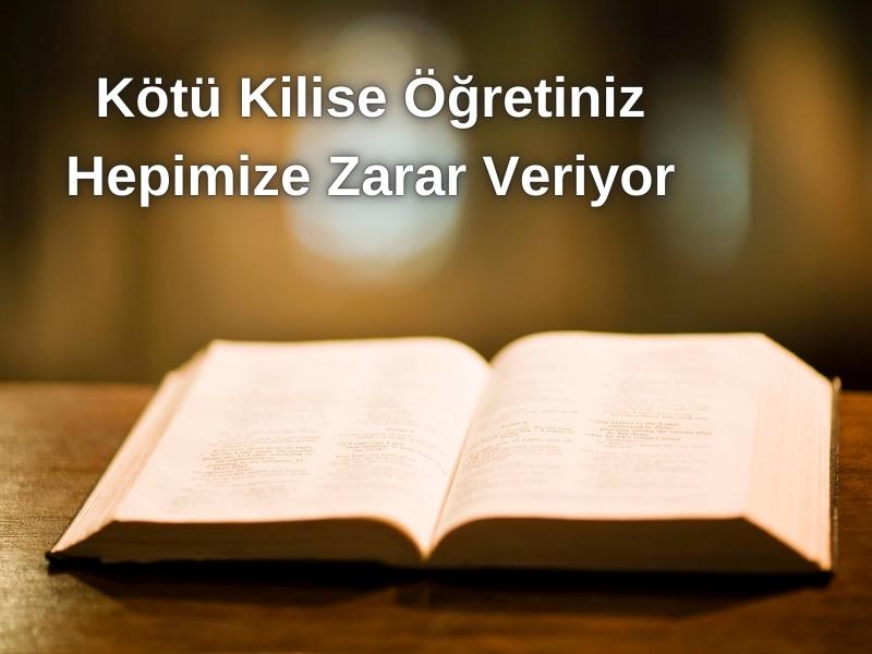 KÖTÜ KİLİSE ÖĞRETİNİZ HEPİMİZE ZARAR VERİYOR